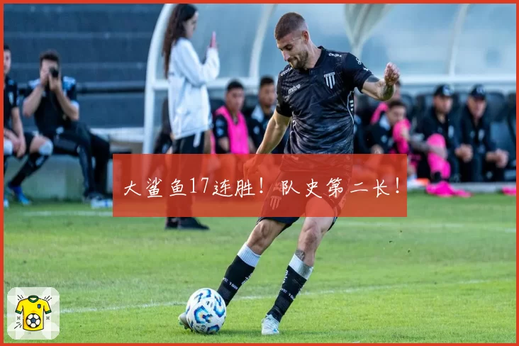 大鲨鱼17连胜！队史第二长！
