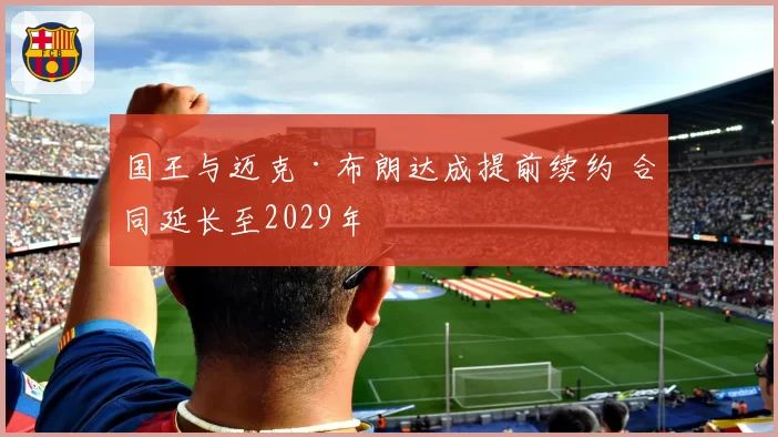 国王与迈克·布朗达成提前续约 合同延长至2029年