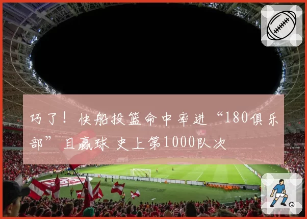 巧了！快船投篮命中率进“180俱乐部”且赢球 史上第1000队次
